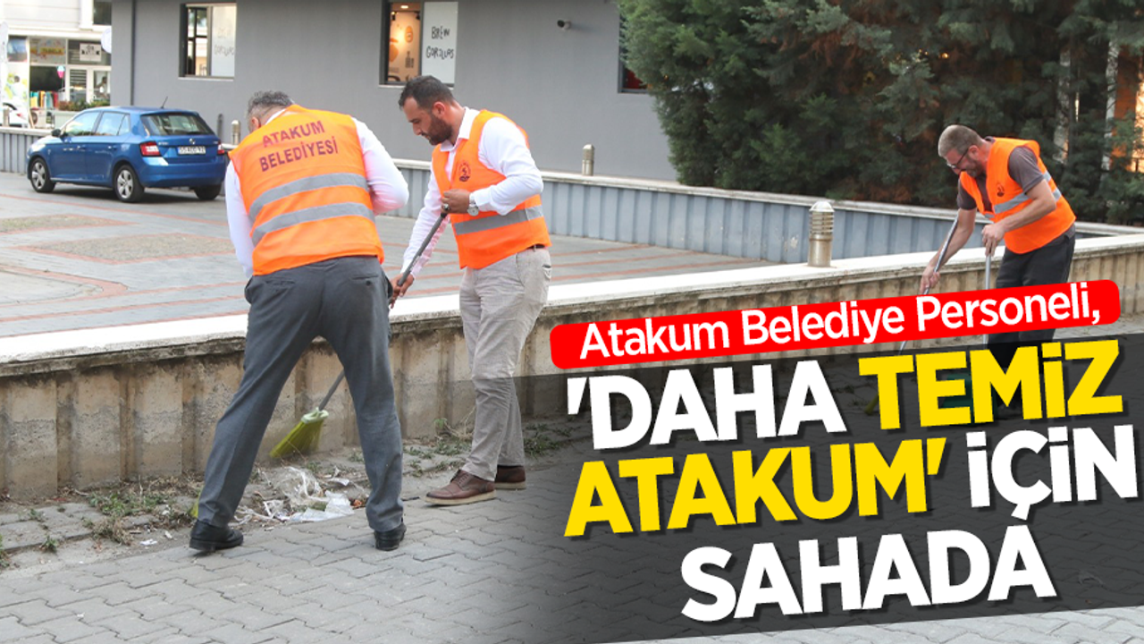 Atakum Belediye Personeli ‘Daha Temiz Atakum’   için sahada