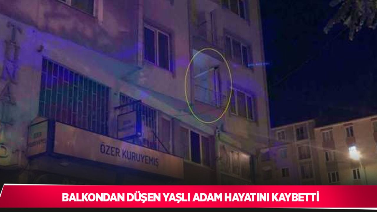 Balkondan düşen yaşlı adam hayatını kaybetti