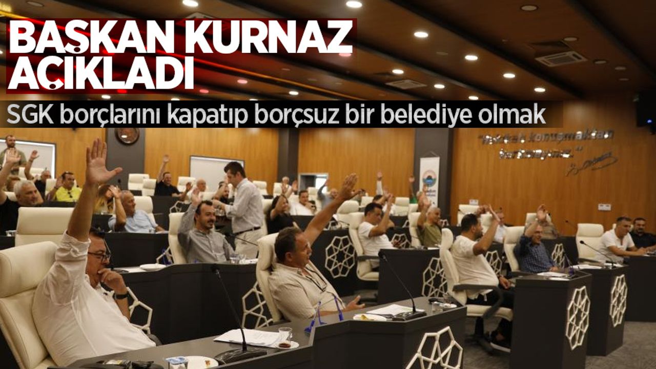 Başkan Kurnaz açıkladı: SGK borçlarını kapatıp borçsuz bir belediye olmak