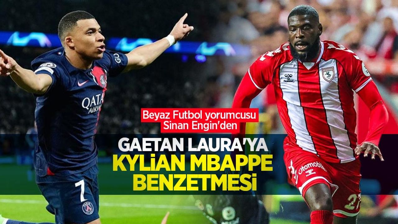 Beyaz Futbol yorumcusu Sinan Engin'den  Gaetan Laura'ya  KYLİAN MBAPPE  BENZETMESİ