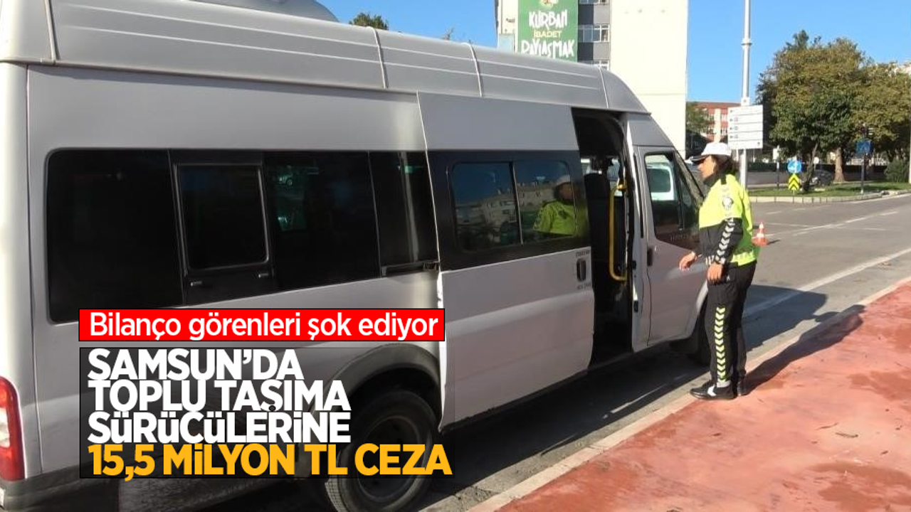 Bilanço görenleri şok ediyor: Samsun'da toplu taşıma sürücülerine 15,5 milyon TL ceza!