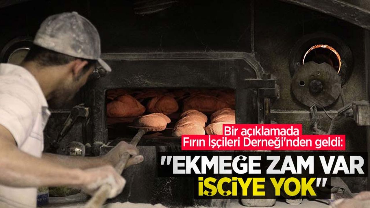 Bir açıklamada Fırın İşçileri Derneği'nden geldi: "Ekmeğe zam var, işçiye yok"