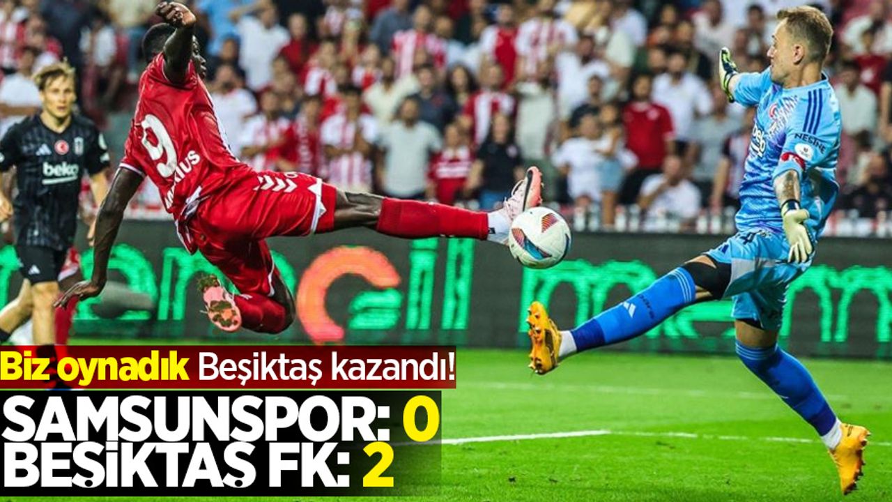 Biz oynadık Beşiktaş kazandı: Samsunspor 0-2 Beşiktaş