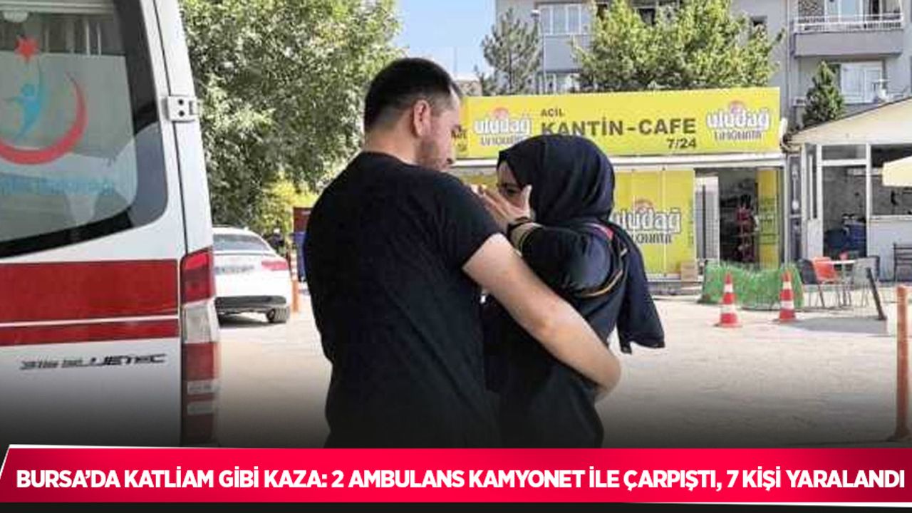 Bursa’da katliam gibi kaza: 2 ambulans kamyonet ile çarpıştı, 7 kişi yaralandı