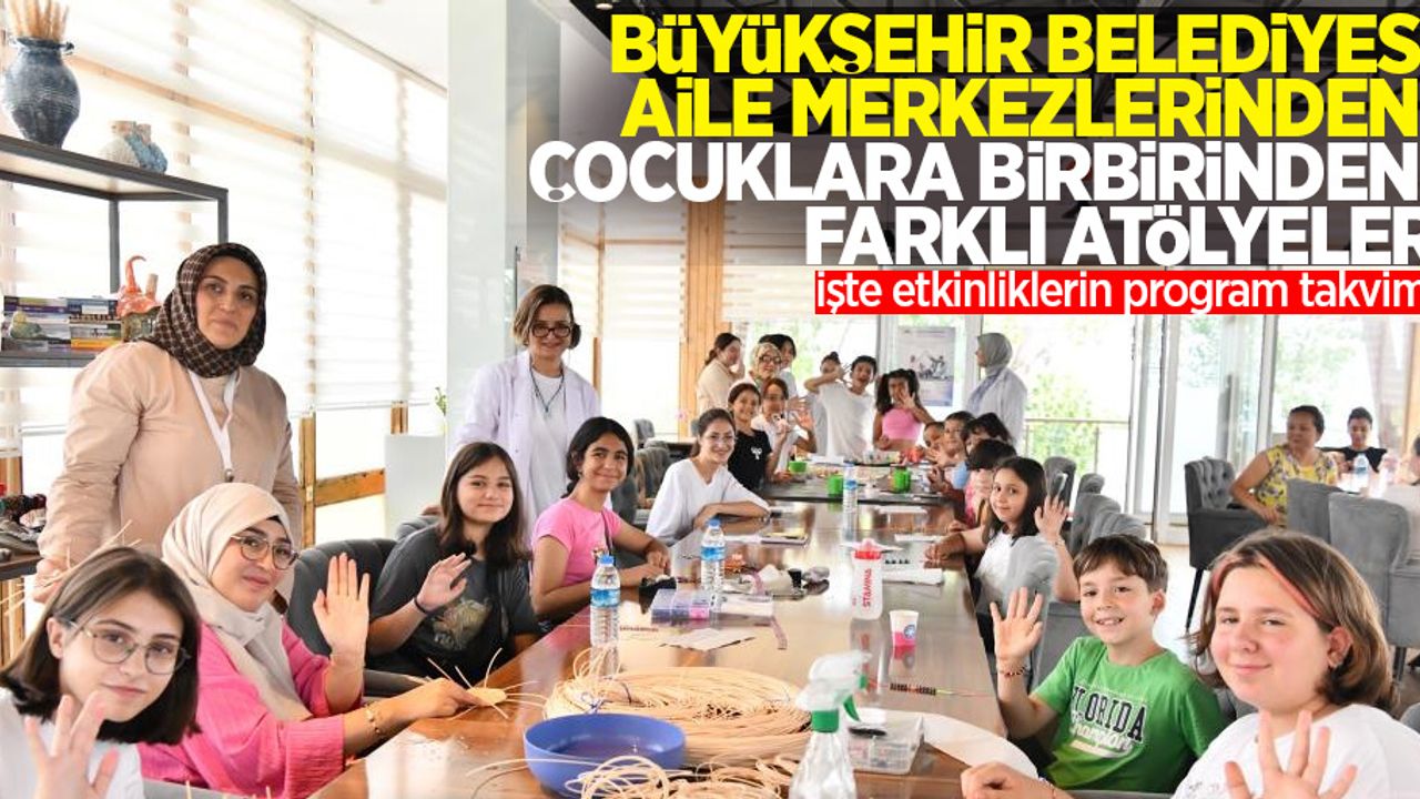 Büyükşehir Belediyesi Aile Yaşam Merkezinden çocuklara; birbirinden farklı atölyeler: İşte etkinliklerin program takvimi
