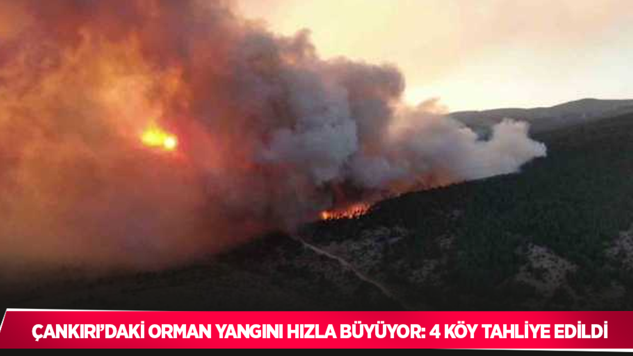 Çankırı’daki orman yangını hızla büyüyor: 4 köy tahliye edildi