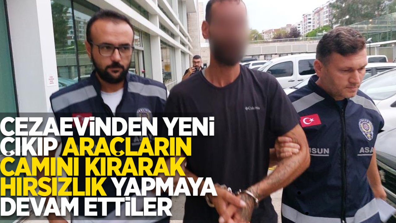 Cezaevinden yeni çıkıp araçların camını kırarak hırsızlık yapmaya devam ettiler
