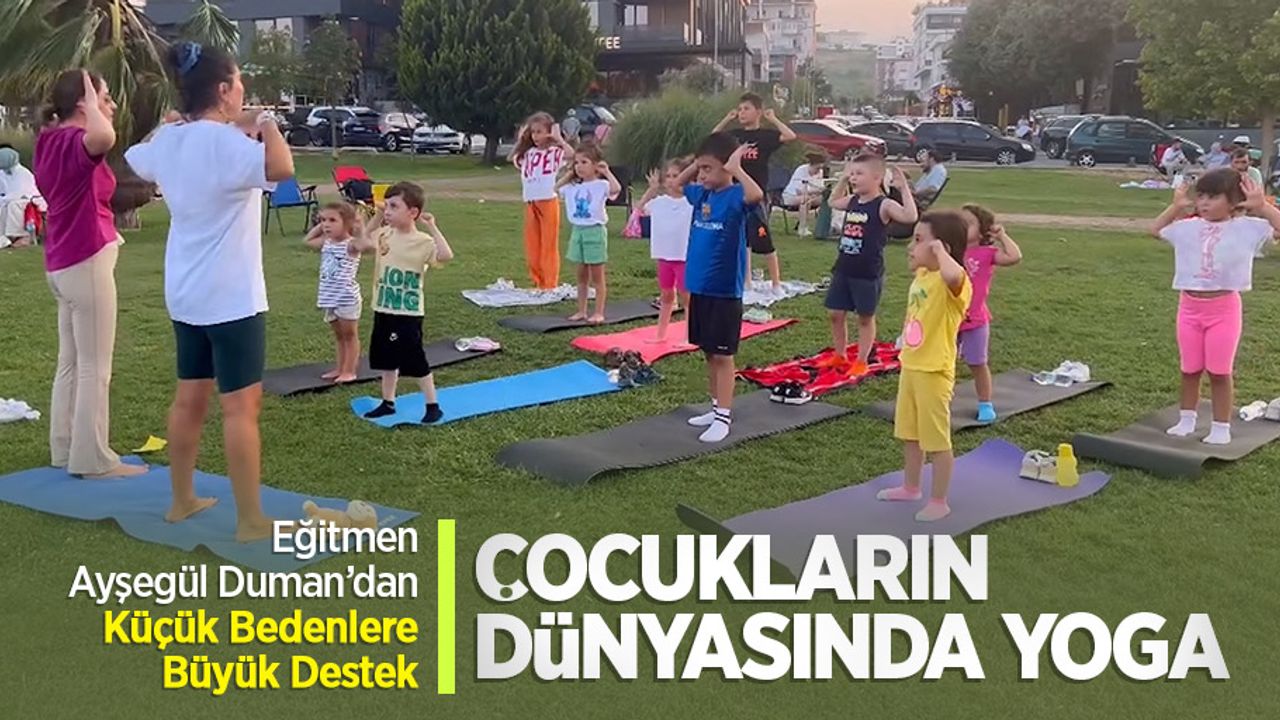 Çocukların Dünyasında Yoga: Eğitmen Ayşegül Duman’dan Küçük Bedenlere Büyük Destek