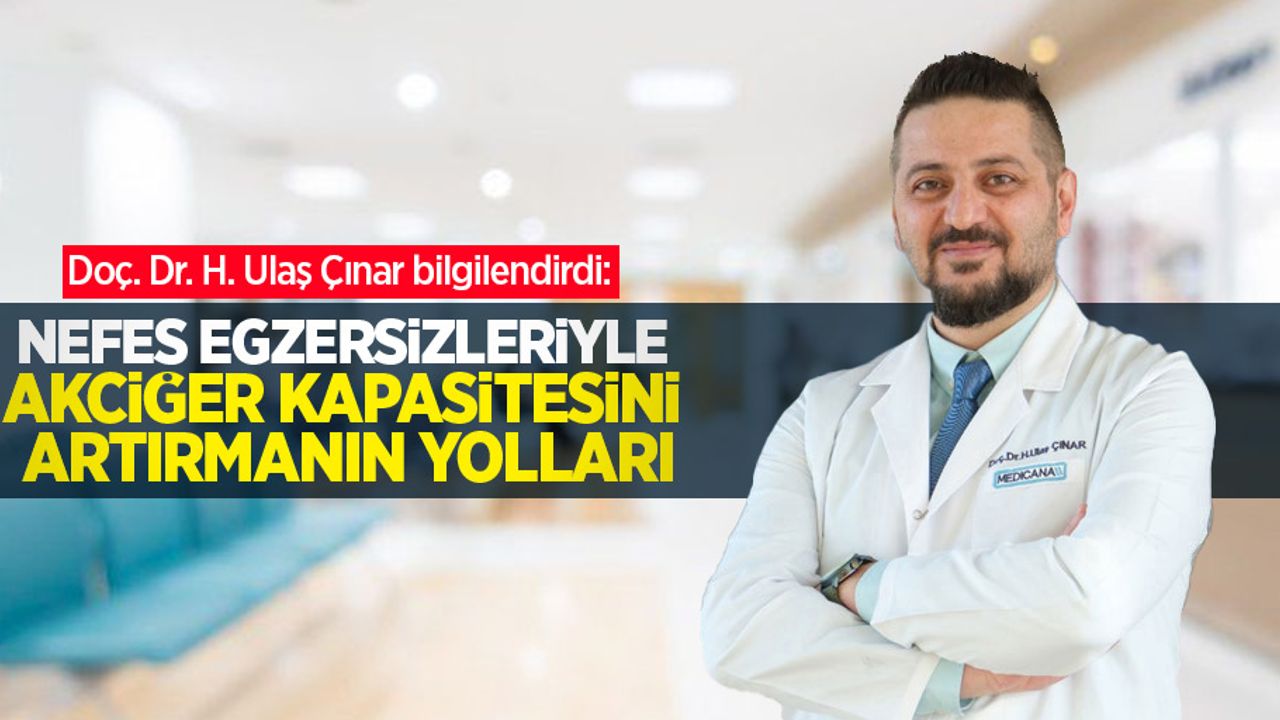 Doç. Dr. H. Ulaş Çınar bilgilendirdi: Nefes egzersizleriyle akciğer kapasitesini artırmanın yolları