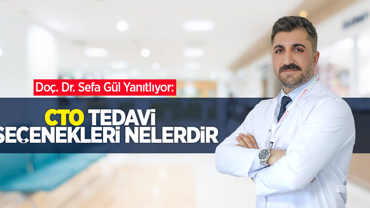 Doç. Dr. Sefa Gül Yanıtlıyor: CTO Tedavi Seçenekleri Nelerdir?
