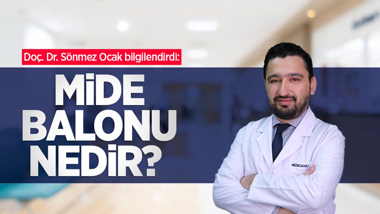 Doç. Dr. Sönmez Ocak bilgilendirdi: Mide balonu nedir?