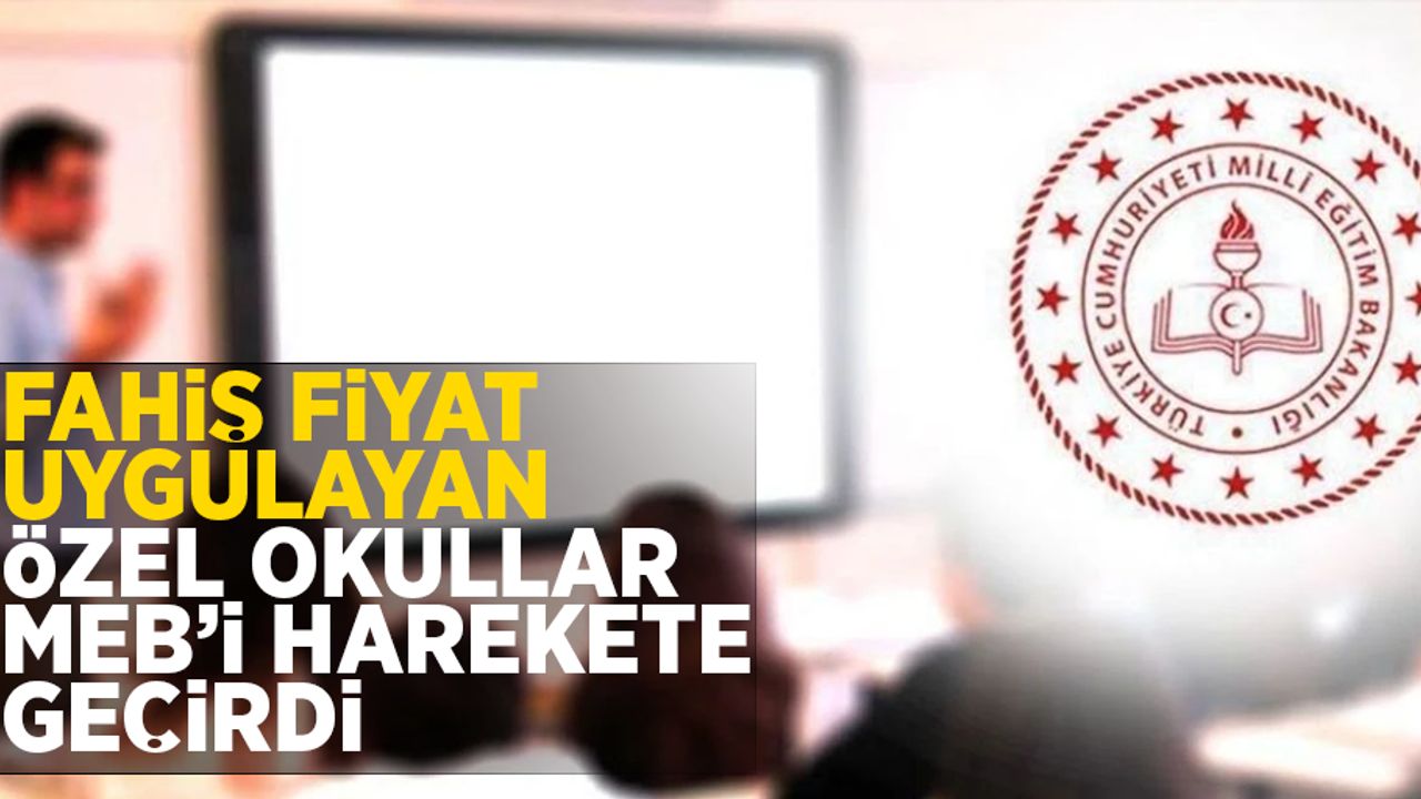 Fahiş fiyat uygulayan özel okullar MEB'i harekete geçirdi