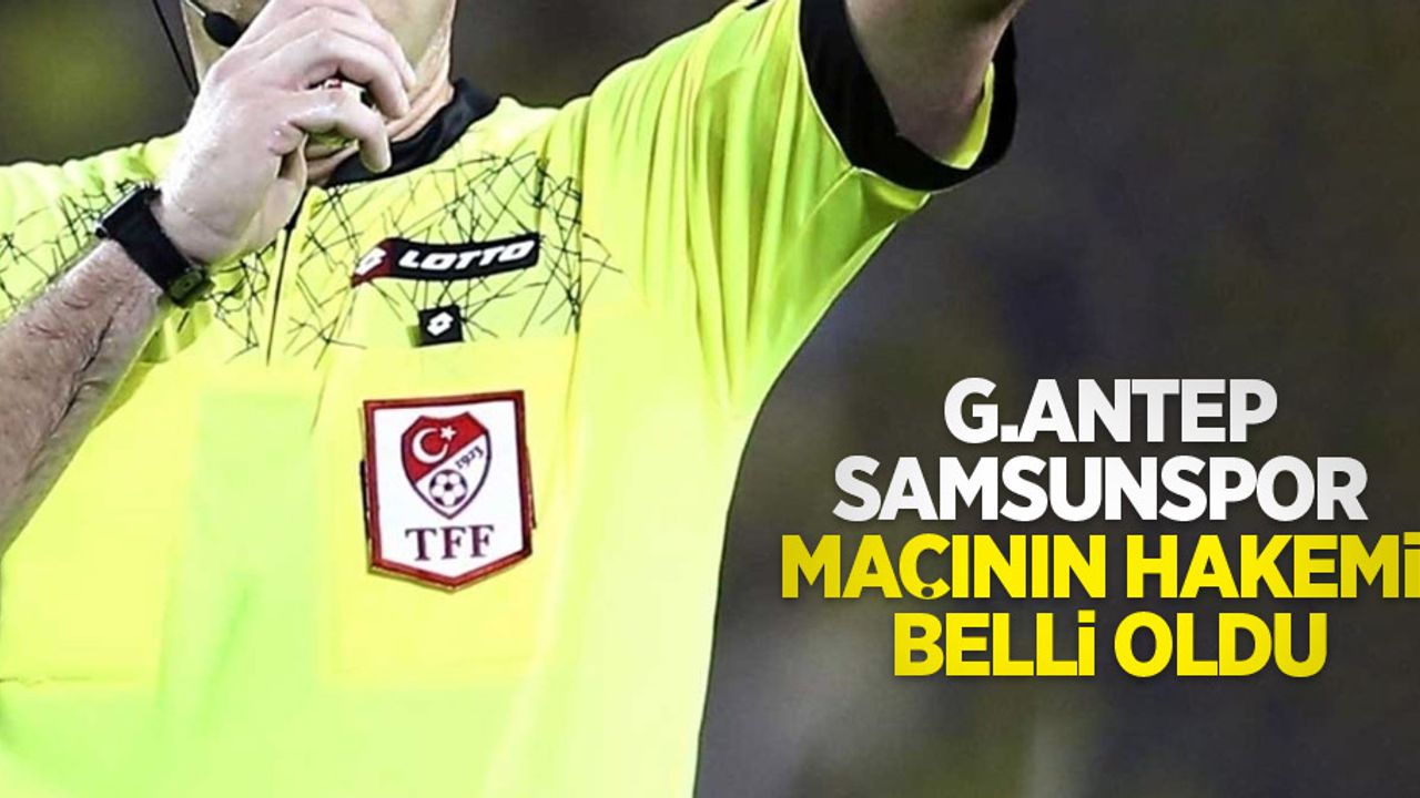 G.Antep-Samsunspor maçının hakemi belli oldu