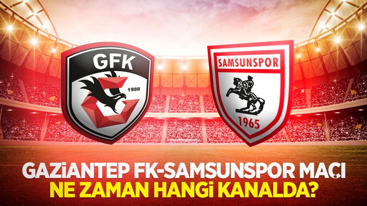 Gaziantep FK-Samsunspor  maçı ne zaman hangi kanalda?
