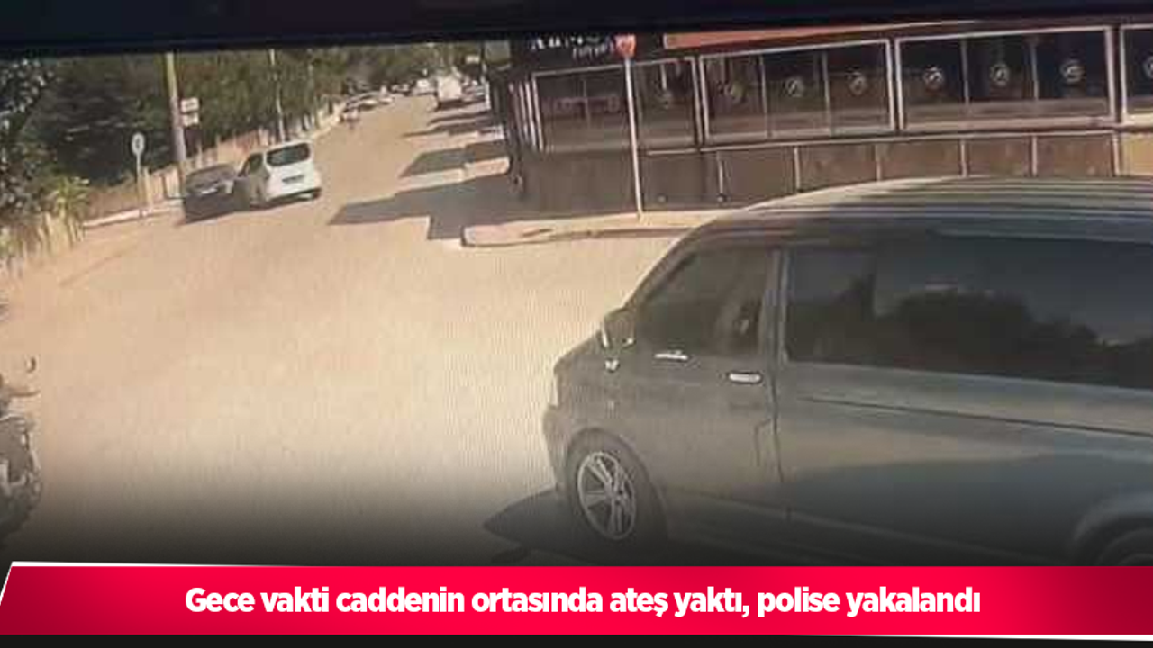 Gece vakti caddenin ortasında ateş yaktı, polise yakalandı