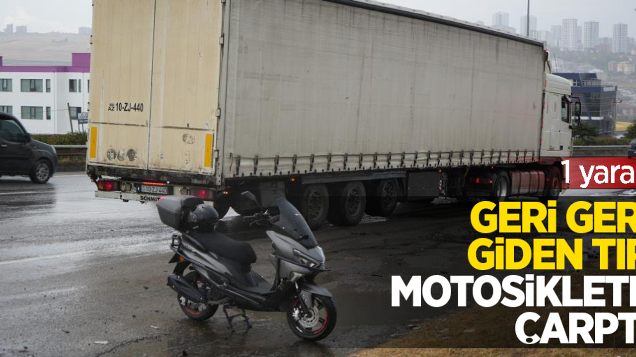 Geri geri giden tır, motosiklete çarptı: 1 yaralı