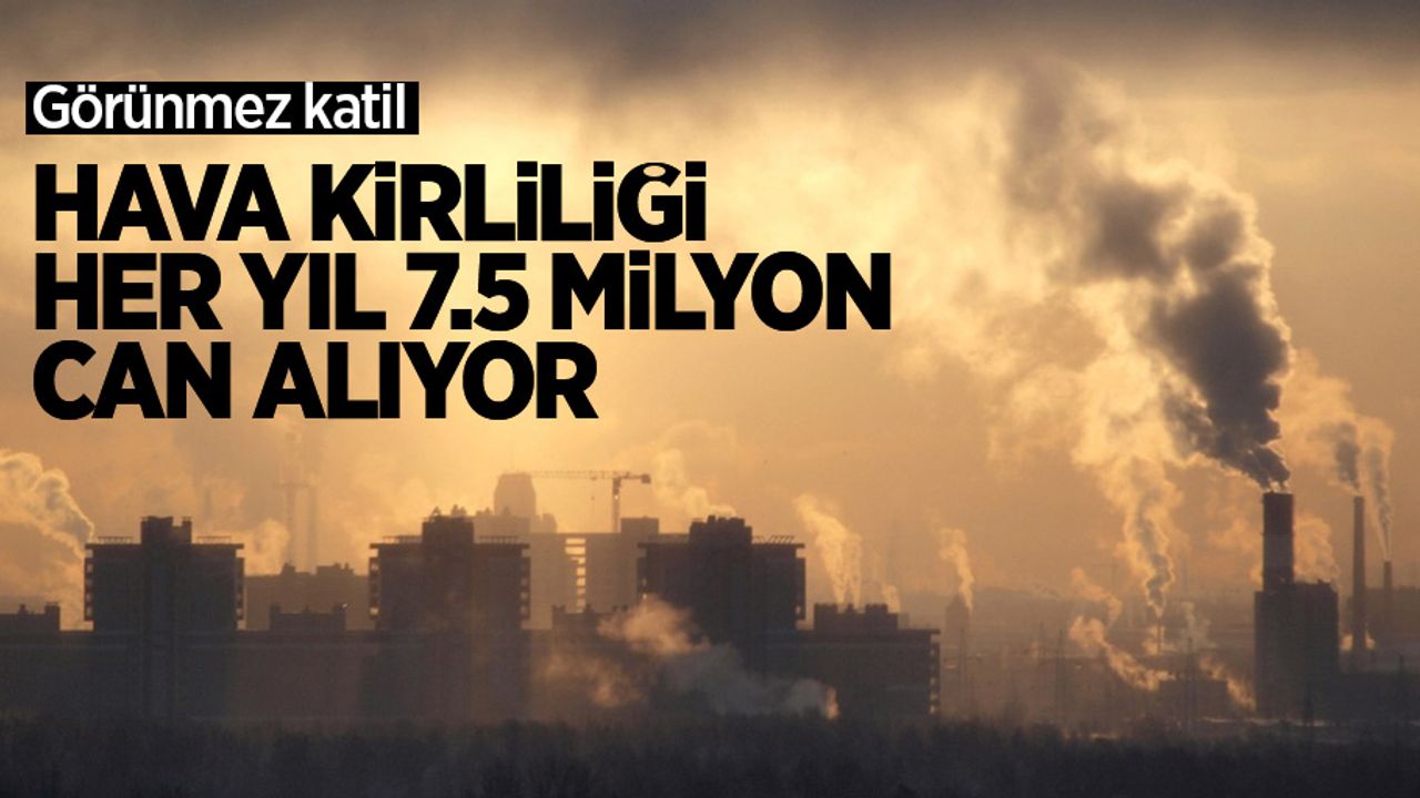 Görünmez katil: Hava kirliliği her yıl 7.5 milyon can alıyor