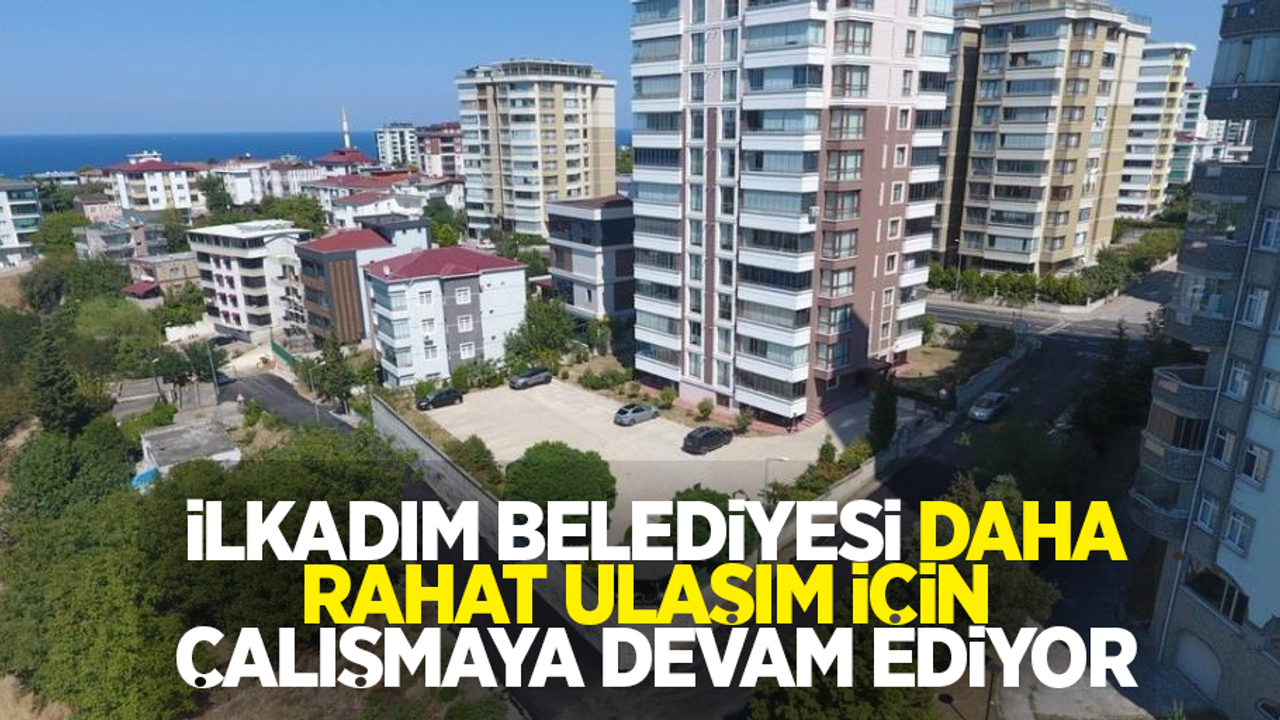 İlkadım Belediyesi daha rahat ulaşım için çalışmaya devam ediyor