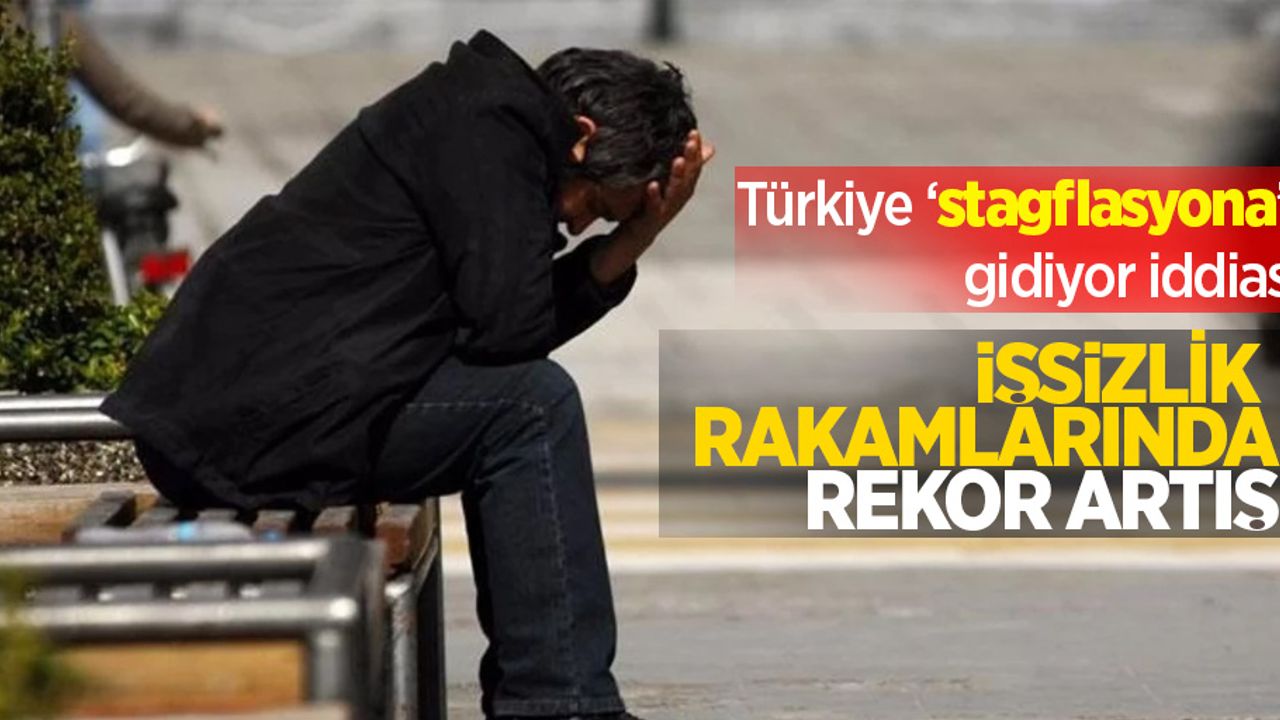 İşsizlik rakamlarında rekor artış: Türkiye 'stagflasyona' gidiyor iddiası