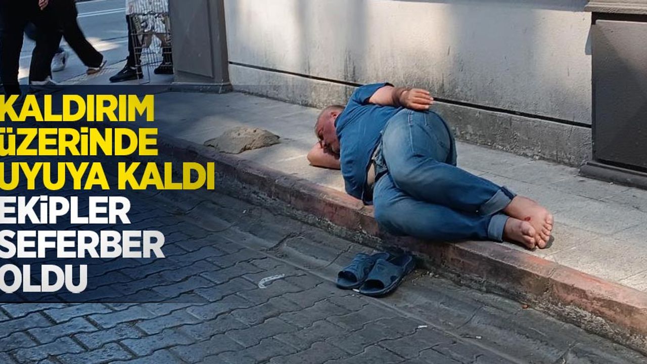 Kaldırım üzerinde uyuya kaldı, ekipler seferber oldu