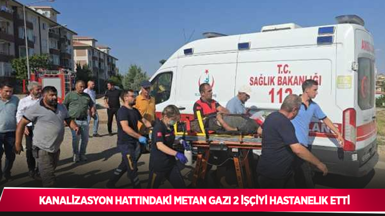Kanalizasyon hattındaki metan gazı 2 işçiyi hastanelik etti