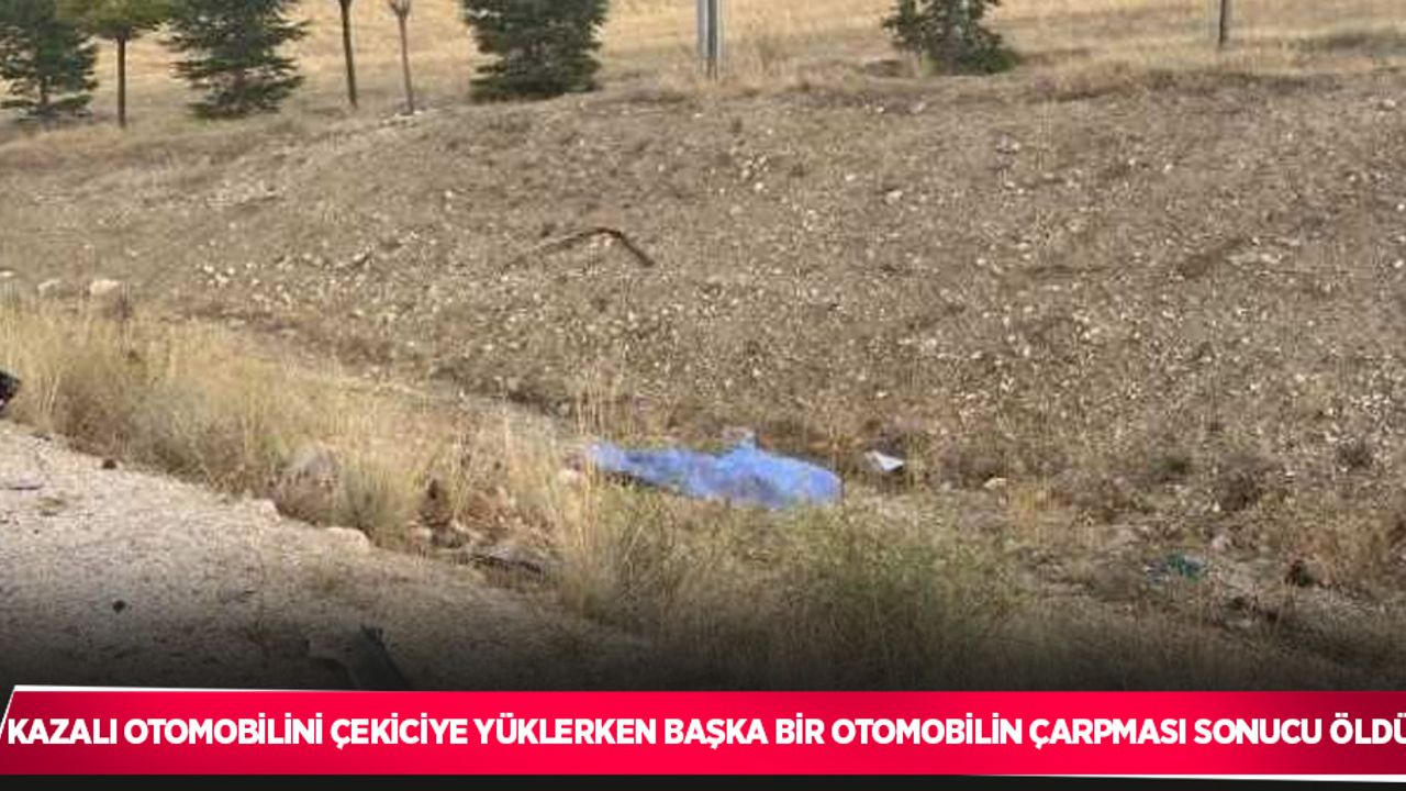 Kazalı otomobilini çekiciye yüklerken başka bir otomobilin çarpması sonucu öldü
