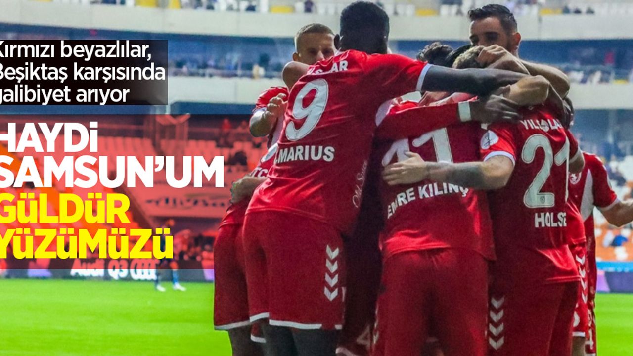 Kırmızı beyazlılar, Beşiktaş karşısında galibiyet arıyor: Haydi Samsun'um güldür yüzümüzü