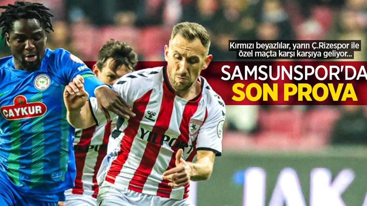 Kırmızı beyazlılar, yarın Ç.Rizespor ile özel maçta karşı karşıya geliyor... Samsunspor'dan SON PROVA