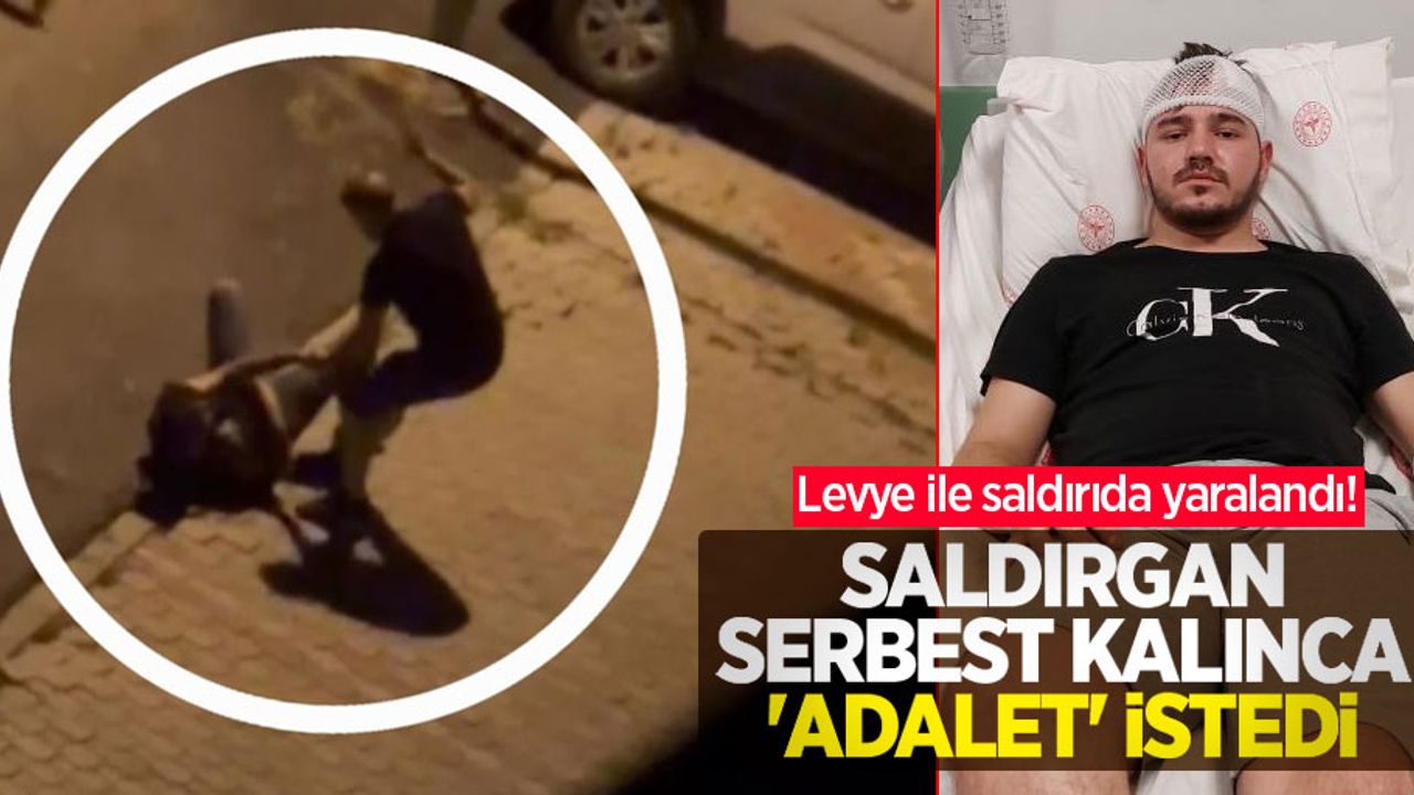 Levye ile saldırıda yaralandı! Saldırgan serbest kalınca 'adalet istedi