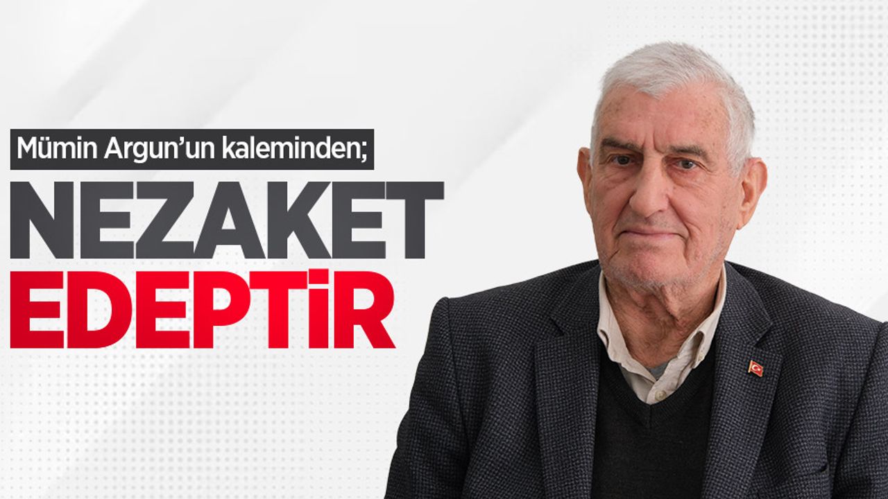 Mümin Argun'un kaleminden; "Nezaket Edeptir"