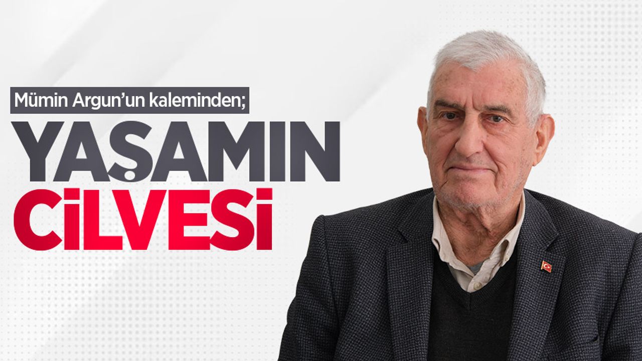 Mümin Argun'un kaleminden; "YAŞAMIN CİLVESİ"
