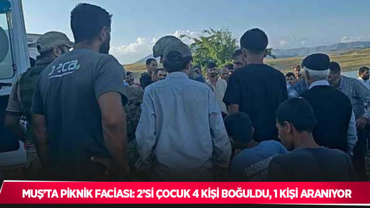 Muş’ta piknik faciası: 2’si çocuk 4 kişi boğuldu, 1 kişi aranıyor