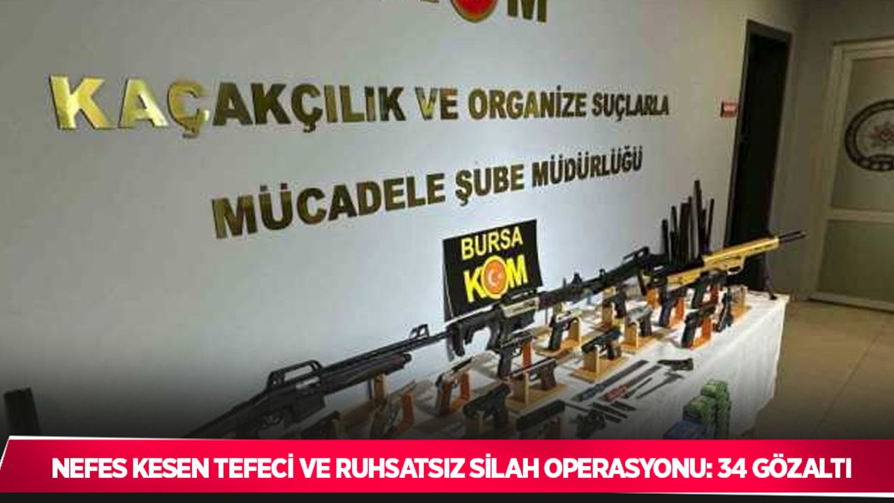 Nefes kesen tefeci ve ruhsatsız silah operasyonu: 34 gözaltı