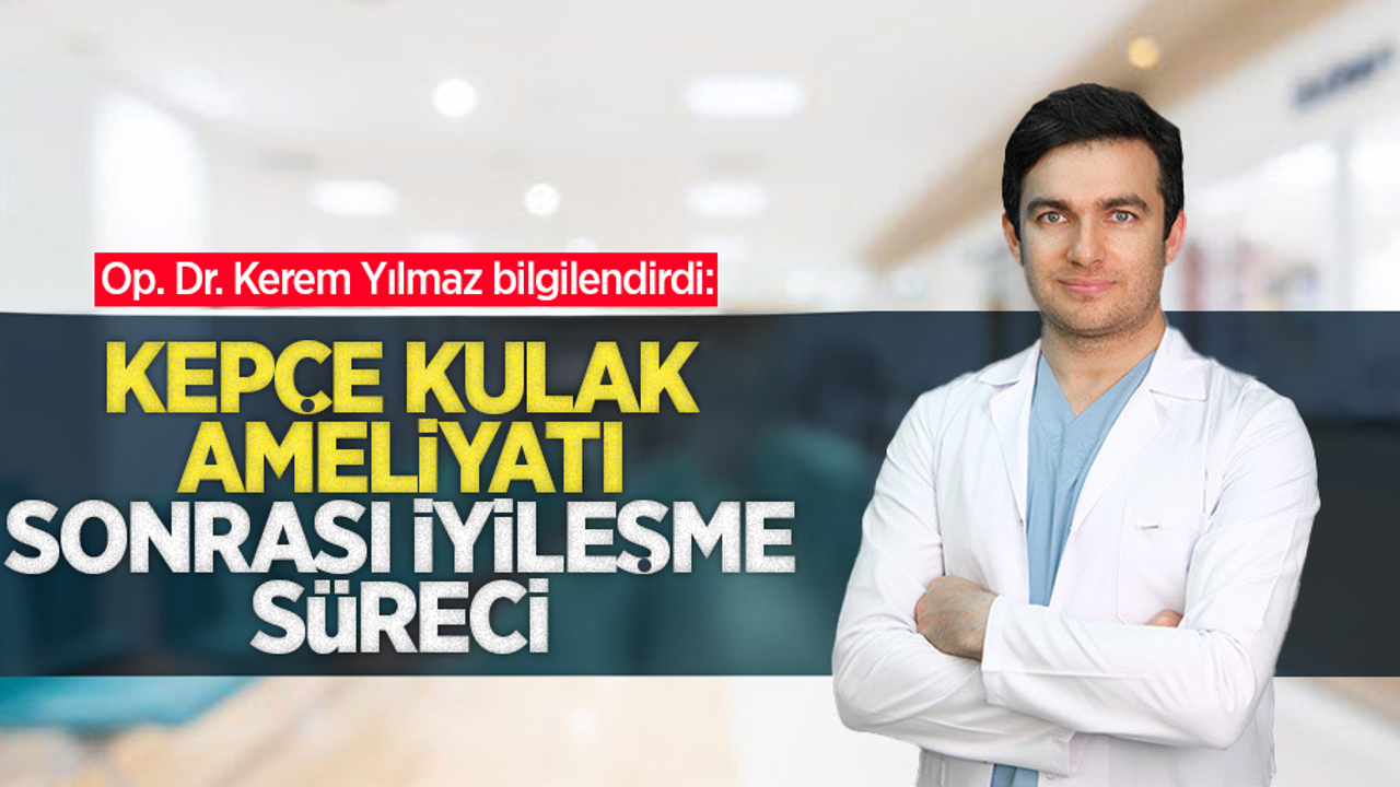 Op. Dr. Kerem Yılmaz bilgilendirdi: Kepçe kulak ameliyatı sonrası iyileşme süreci