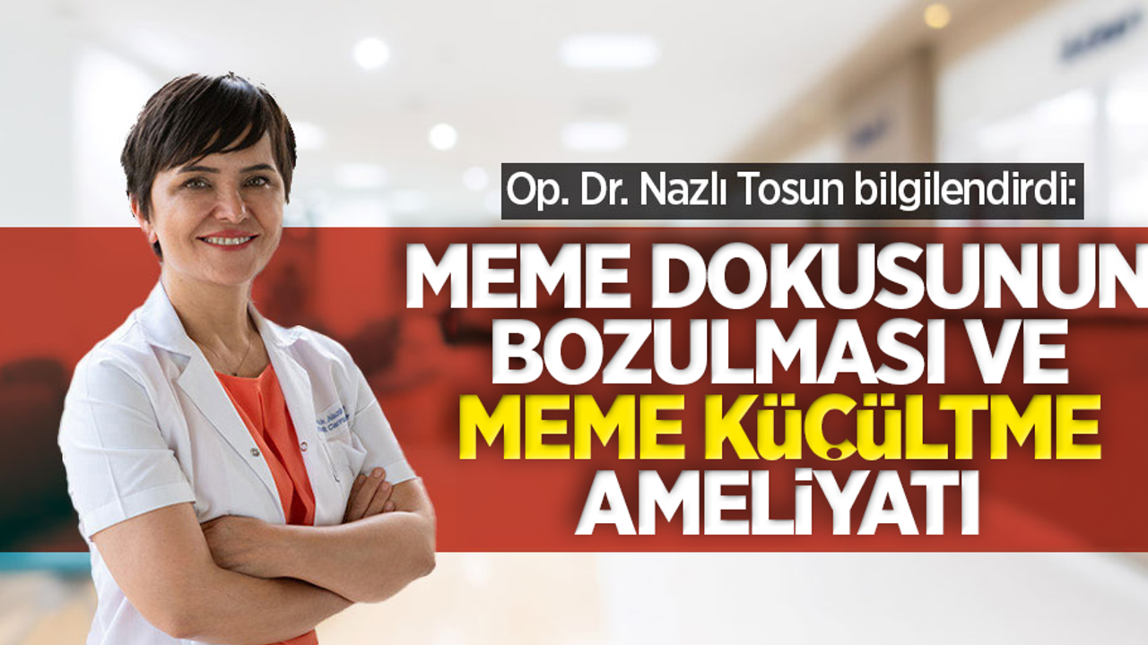 Op. Dr. Nazlı Tosun bilgilendirdi: Meme dokusunun bozulması ve meme küçültme ameliyatı
