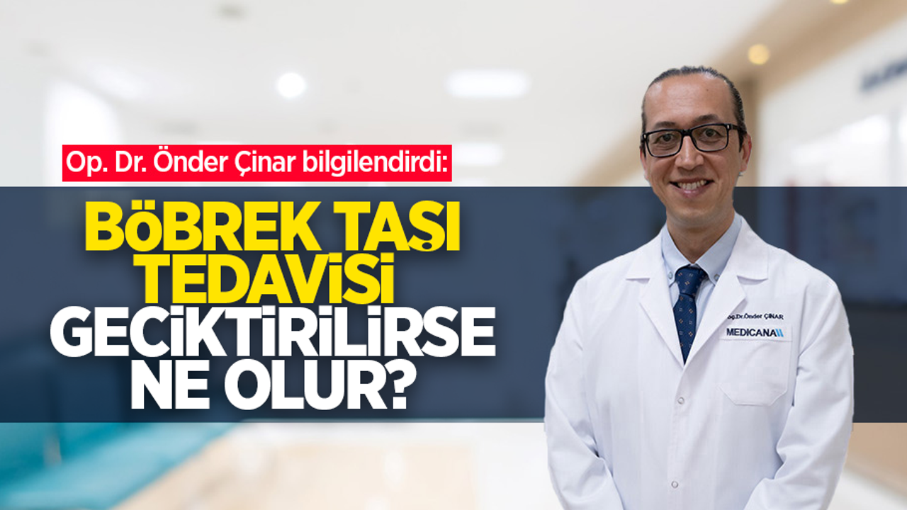 Op. Dr. Önder Çınar bilgilendirdi: Böbrek taşı tedavisi geciktirilirse ne olur?