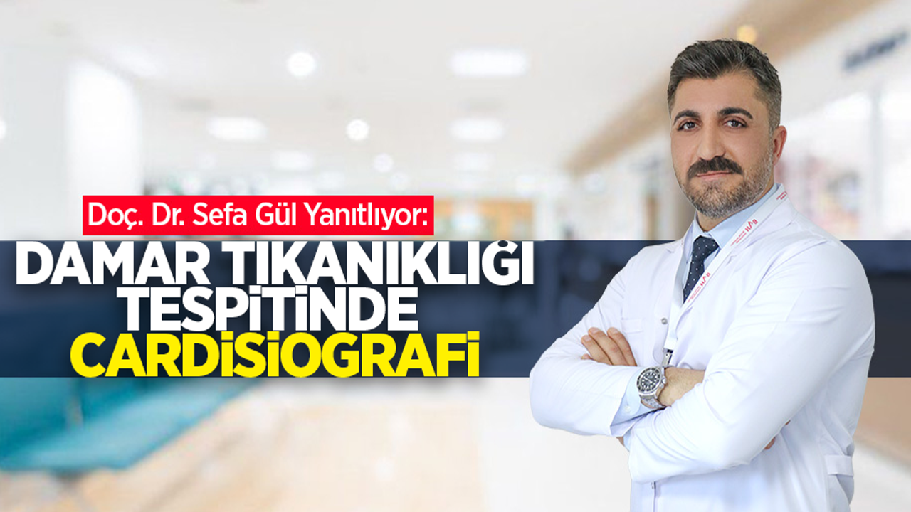 Op. Dr. Sefa Gül yanıtladı: Kalp Damar Tıkanıklığı Tespitinde Cardisiografi