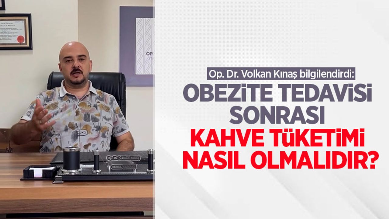 Op. Dr. Volkan Kınaş bilgilendirdi: Obezite Tedavisi Sonrası Kahve Tüketimi Nasıl Olmalıdır?