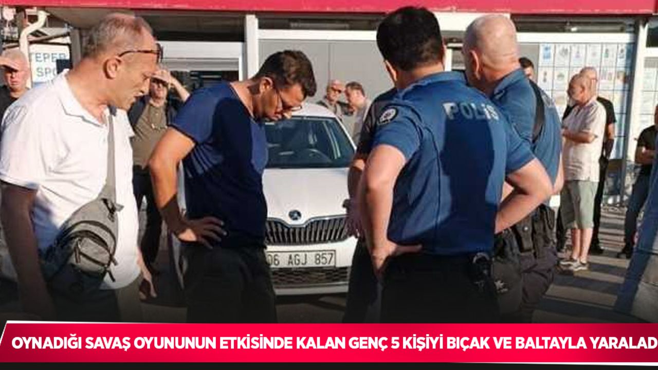 Oynadığı savaş oyununun etkisinde kalan genç 5 kişiyi bıçak ve baltayla yaraladı