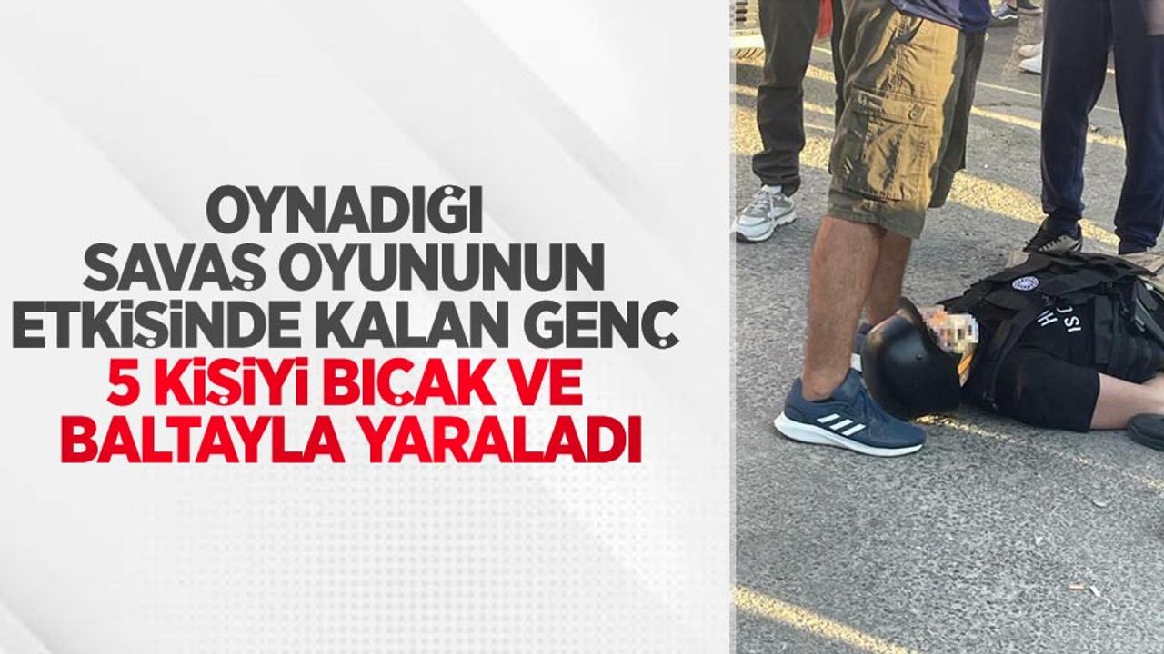 Oynadığı savaş oyununun etkisinde kalan genç 5 kişiyi bıçak ve baltayla yaraladı