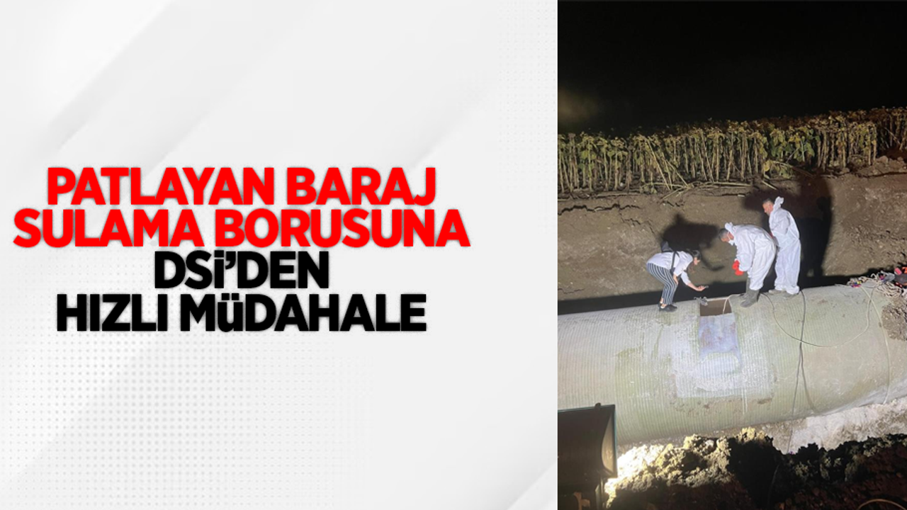 Patlayan baraj sulama borusuna DSİ'den hızlı müdahale