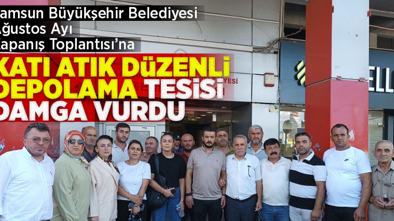 Samsun Büyükşehir Belediye Meclisi Ağustos Ayı Kapanış Toplantısına,  Katı Atık Düzenli Depolama Tesisi damga vurdu