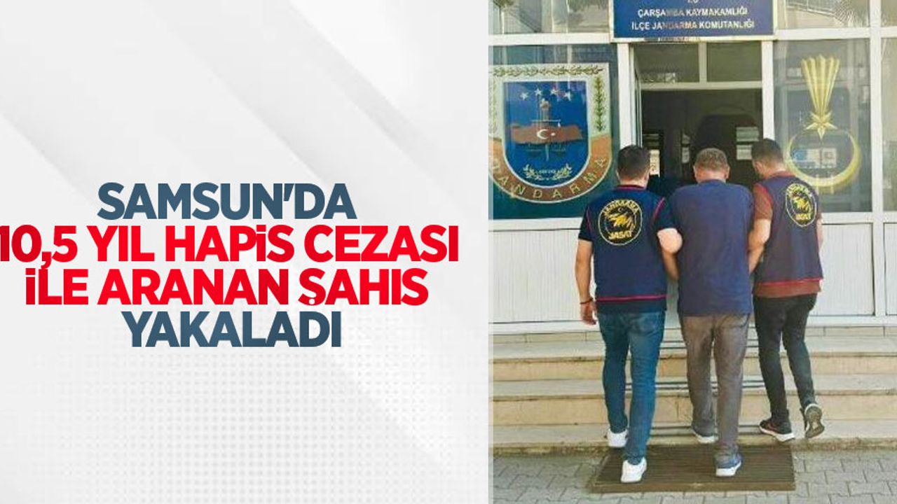 Samsun'da 10,5 yıl hapis cezası ile aranan şahıs yakaladı