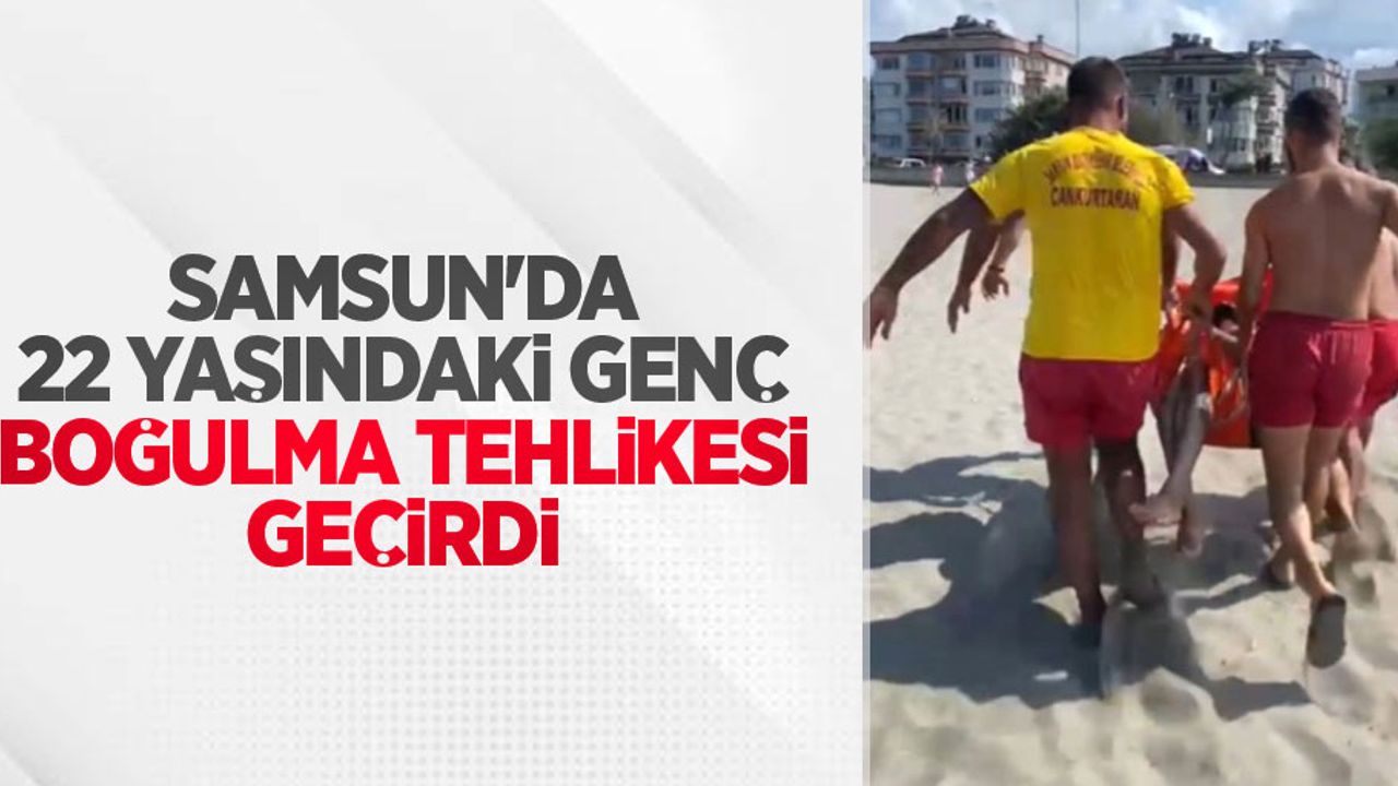 Samsun'da 22 yaşındaki genç boğulma tehlikesi geçirdi