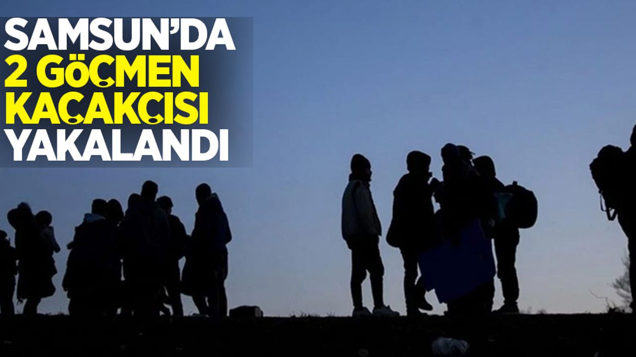 Samsun'da 2 göçmen kaçakçısı yakalandı