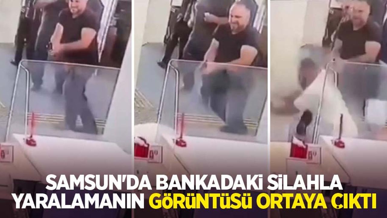 Samsun'da bankadaki silahla yaralamanın görüntüsü ortaya çıktı