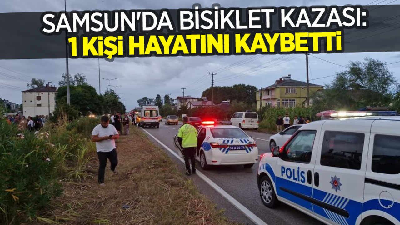 Samsun'da bisiklet kazası: 1 kişi hayatını kaybetti