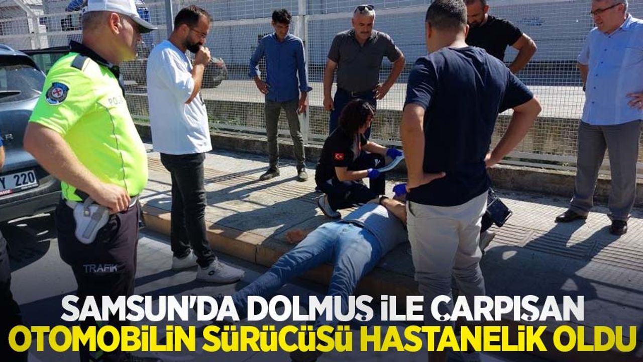 Samsun'da dolmuş ile çarpışan otomobilin sürücüsü hastanelik oldu