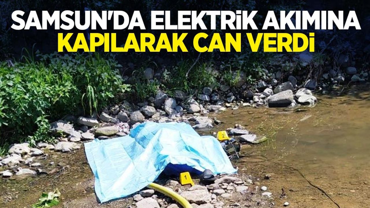 Samsun'da elektrik akımına kapılarak can verdi