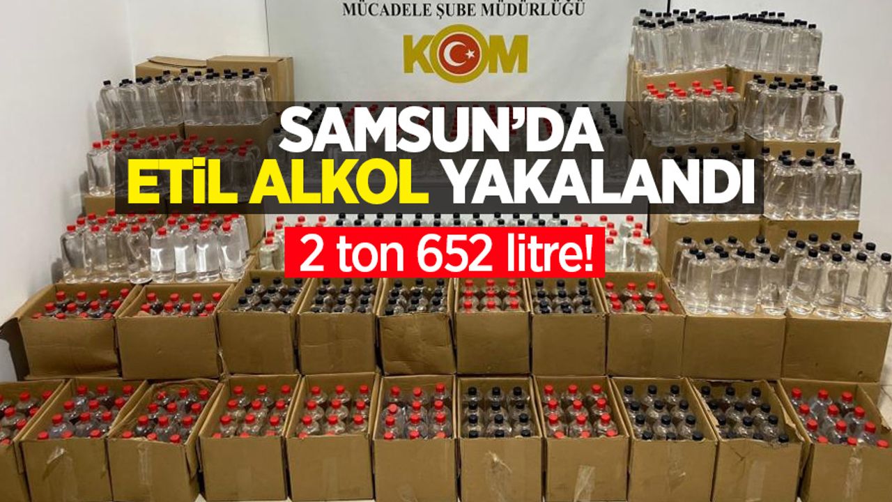 Samsun'da etil alkol yakalandı: 2 ton 652 litre!